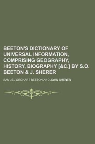 Cover of Beeton's Dictionary of Universal Information, Comprising Geography, History, Biography [&C.] by S.O. Beeton & J. Sherer