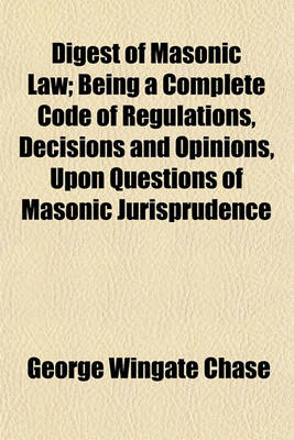 Book cover for Digest of Masonic Law; Being a Complete Code of Regulations, Decisions and Opinions, Upon Questions of Masonic Jurisprudence