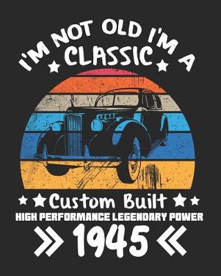 Book cover for I'm Not Old I'm a Classic Custom Built High Performance Legendary Power 1945