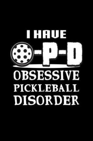 Cover of I Have O-P-D Obsessive Pickleball Disorder
