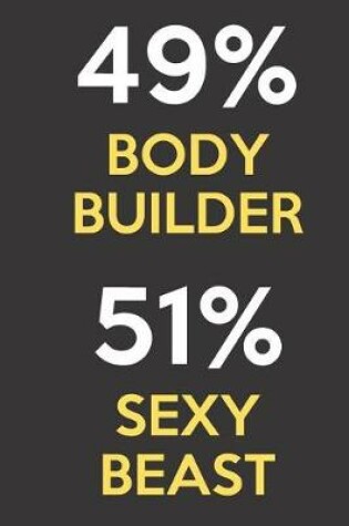 Cover of 49 Percent Body Builder 51 Percent Sexy Beast