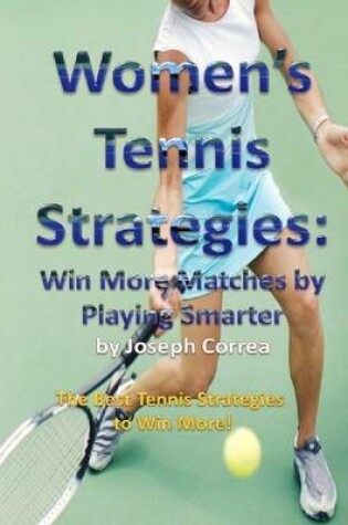 Cover of Women's Tennis Strategies: Win More Matches by Playing Smarter