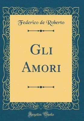 Book cover for Gli Amori (Classic Reprint)