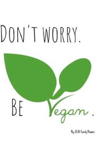 Cover of Don't worry. Be vegan. - My 2020 Yearly planner