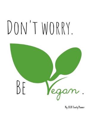 Book cover for Don't worry. Be vegan. - My 2020 Yearly planner