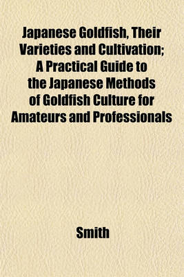 Book cover for Japanese Goldfish, Their Varieties and Cultivation; A Practical Guide to the Japanese Methods of Goldfish Culture for Amateurs and Professionals