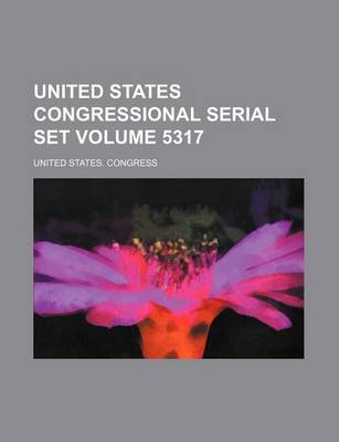 Book cover for United States Congressional Serial Set Volume 5317