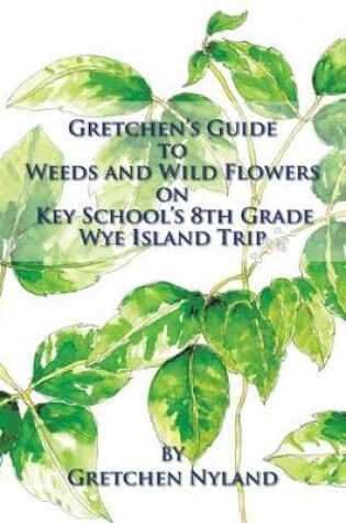 Cover of Gretchen's Guide to Weeds and Wild Flowers on Key School's 8th Grade Wye Island Trip