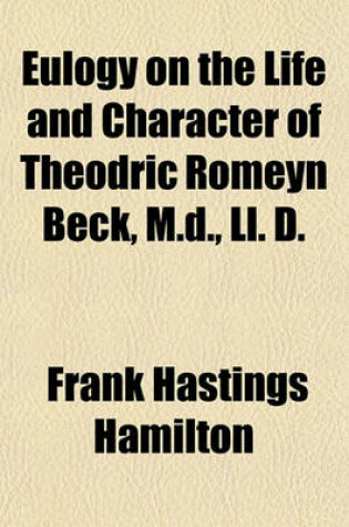 Cover of Eulogy on the Life and Character of Theodric Romeyn Beck, M.D., LL. D.; Delivered Before the Medical Society of the State of New-York