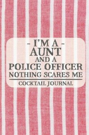 Cover of I'm a Aunt and a Police Officer Nothing Scares Me Cocktail Journal
