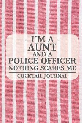 Book cover for I'm a Aunt and a Police Officer Nothing Scares Me Cocktail Journal