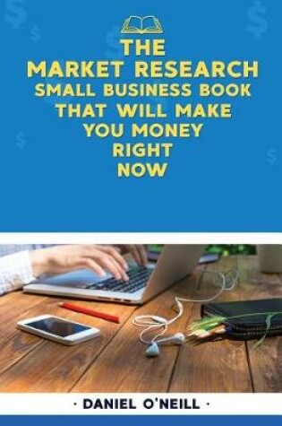 Cover of The Market Research Small Business Book That Will Make You Money Right Now