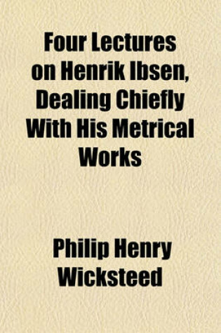 Cover of Four Lectures on Henrik Ibsen, Dealing Chiefly with His Metrical Works