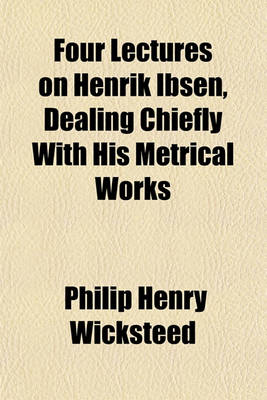 Book cover for Four Lectures on Henrik Ibsen, Dealing Chiefly with His Metrical Works