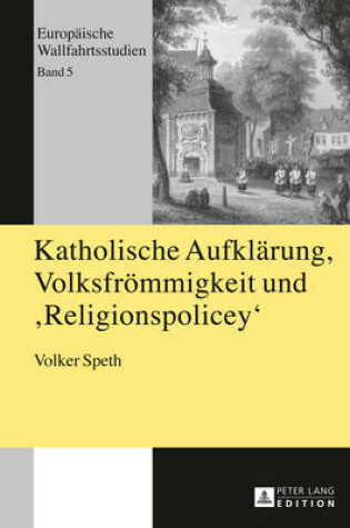 Cover of Katholische Aufklaerung, Volksfroemmigkeit Und Religionspolicey
