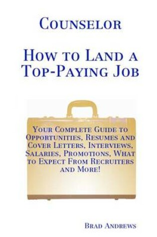 Cover of Counselor - How to Land a Top-Paying Job: Your Complete Guide to Opportunities, Resumes and Cover Letters, Interviews, Salaries, Promotions, What to Expect from Recruiters and More!