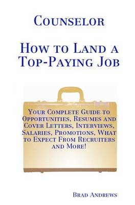 Book cover for Counselor - How to Land a Top-Paying Job: Your Complete Guide to Opportunities, Resumes and Cover Letters, Interviews, Salaries, Promotions, What to Expect from Recruiters and More!