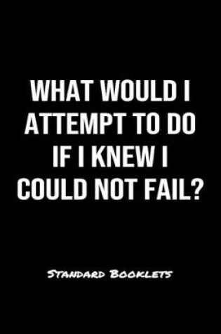 Cover of What Would I Attempt To Do If I Knew I Could Not Fail?