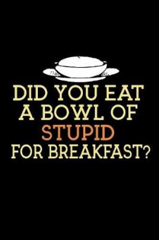 Cover of Did You Eat A Bowl Of Stupid For Breakfast