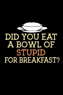 Book cover for Did You Eat A Bowl Of Stupid For Breakfast