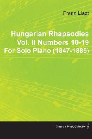 Cover of Hungarian Rhapsodies Vol. II Numbers 10-19 By Franz Liszt For Solo Piano (1847-1885)