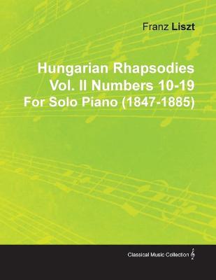 Book cover for Hungarian Rhapsodies Vol. II Numbers 10-19 By Franz Liszt For Solo Piano (1847-1885)