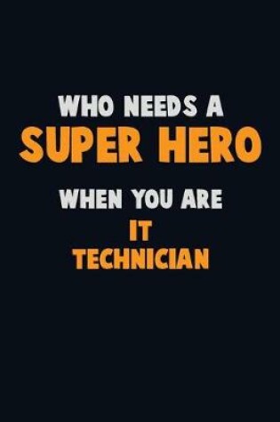 Cover of Who Need A SUPER HERO, When You Are IT Technician