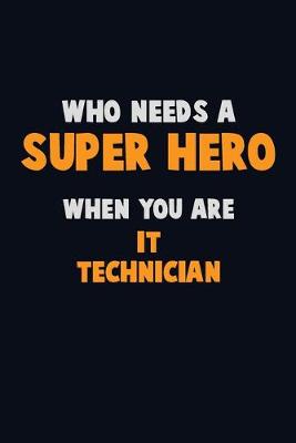 Book cover for Who Need A SUPER HERO, When You Are IT Technician