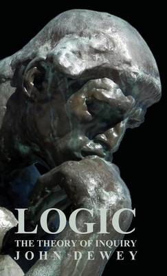 Book cover for Logic - The Theory Of Inquiry