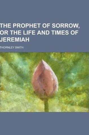 Cover of The Prophet of Sorrow, or the Life and Times of Jeremiah