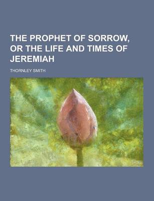 Book cover for The Prophet of Sorrow, or the Life and Times of Jeremiah