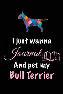 Book cover for I Just Wanna Journal And Pet My Bull Terrier