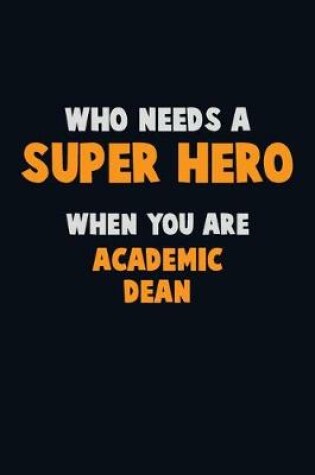 Cover of Who Need A SUPER HERO, When You Are Academic Dean