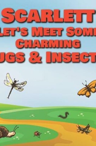 Cover of Scarlett Let's Meet Some Charming Bugs & Insects!