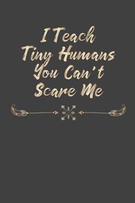Book cover for I Teach Tiny Humans You Can't Scare Me