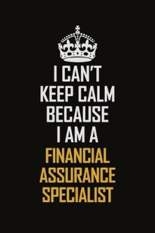 Cover of I Can't Keep Calm Because I Am A Financial Assurance Specialist