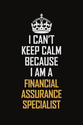 Book cover for I Can't Keep Calm Because I Am A Financial Assurance Specialist