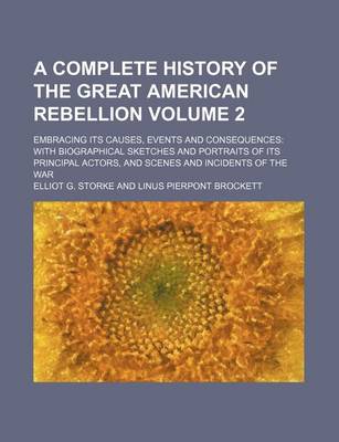 Book cover for A Complete History of the Great American Rebellion Volume 2; Embracing Its Causes, Events and Consequences with Biographical Sketches and Portraits