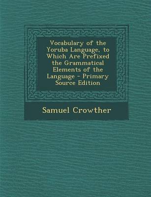 Book cover for Vocabulary of the Yoruba Language, to Which Are Prefixed the Grammatical Elements of the Language