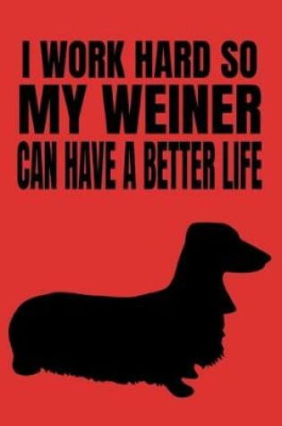 Cover of I Work Hard So My Weiner Can Have A Better Life