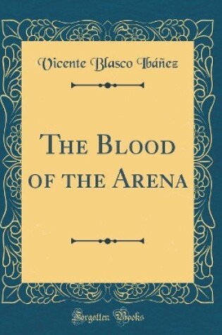 Cover of The Blood of the Arena (Classic Reprint)