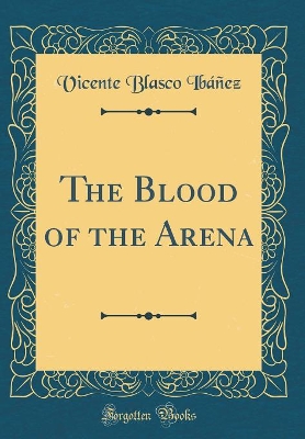 Book cover for The Blood of the Arena (Classic Reprint)