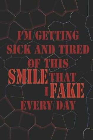 Cover of I'm Getting Sick And Tired Of This Smile That I Fake Every Day