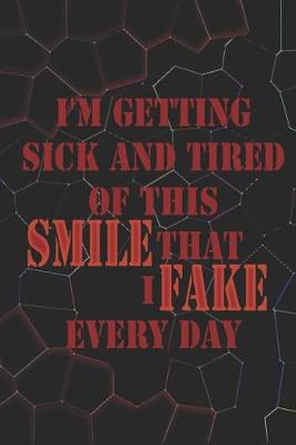 Book cover for I'm Getting Sick And Tired Of This Smile That I Fake Every Day