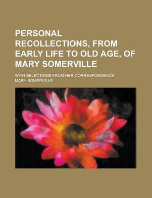 Book cover for Personal Recollections, from Early Life to Old Age, of Mary Somerville; With Selections from Her Correspondence