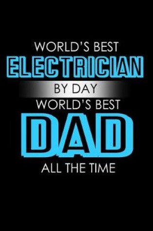 Cover of World's Best Electrcian by Day world's best dad all the time