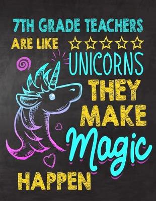 Book cover for 7th Grade Teachers are like Unicorns They make Magic Happen