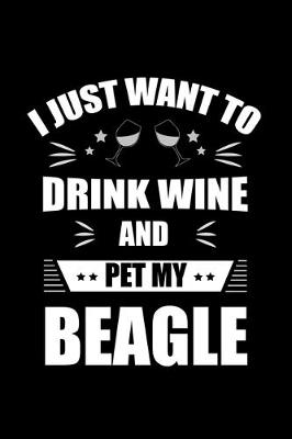 Book cover for I Just Want To Drink Wine And Pet My Beagle