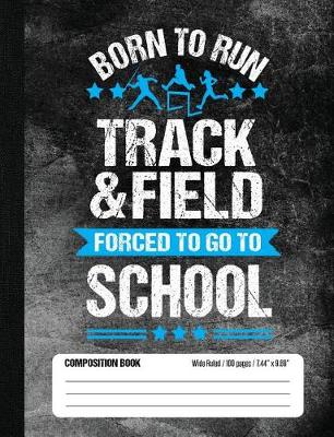 Book cover for Born To Run Track & Field Forced To Go To School Composition Book