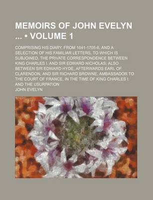 Book cover for Memoirs of John Evelyn (Volume 1 ); Comprising His Diary, from 1641-1705-6, and a Selection of His Familiar Letters, to Which Is Subjoined, the Privat